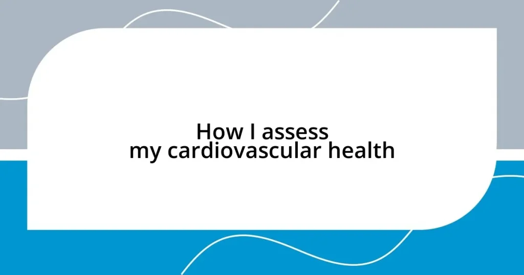 How I assess my cardiovascular health