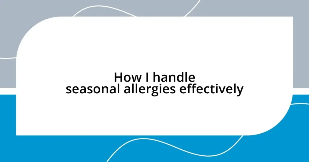 How I handle seasonal allergies effectively