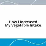 How I Increased My Vegetable Intake