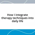 How I integrate therapy techniques into daily life