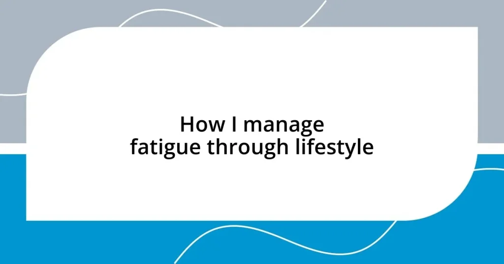 How I manage fatigue through lifestyle