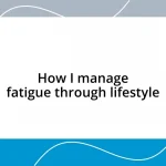 How I manage fatigue through lifestyle