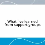 What I’ve learned from support groups