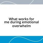 What works for me during emotional overwhelm