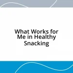 What Works for Me in Healthy Snacking