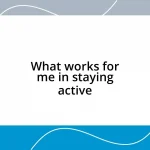 What works for me in staying active