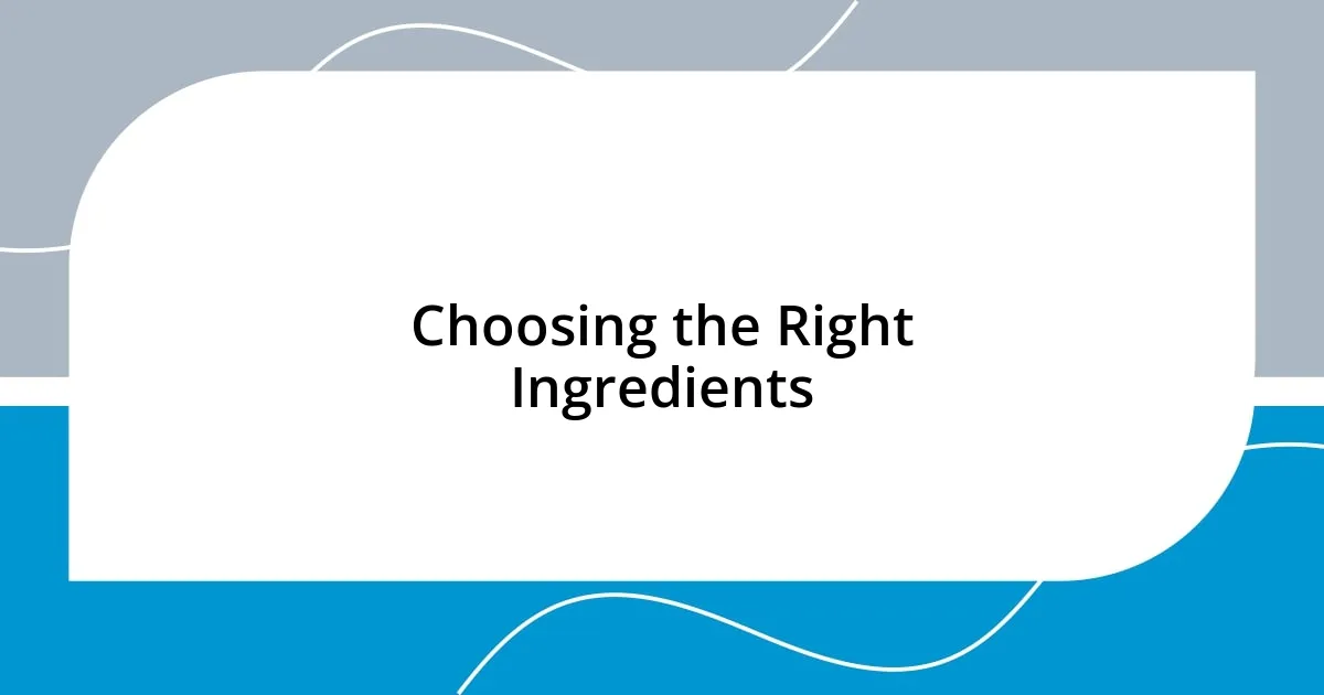 Choosing the Right Ingredients