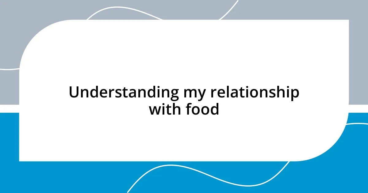 Understanding my relationship with food