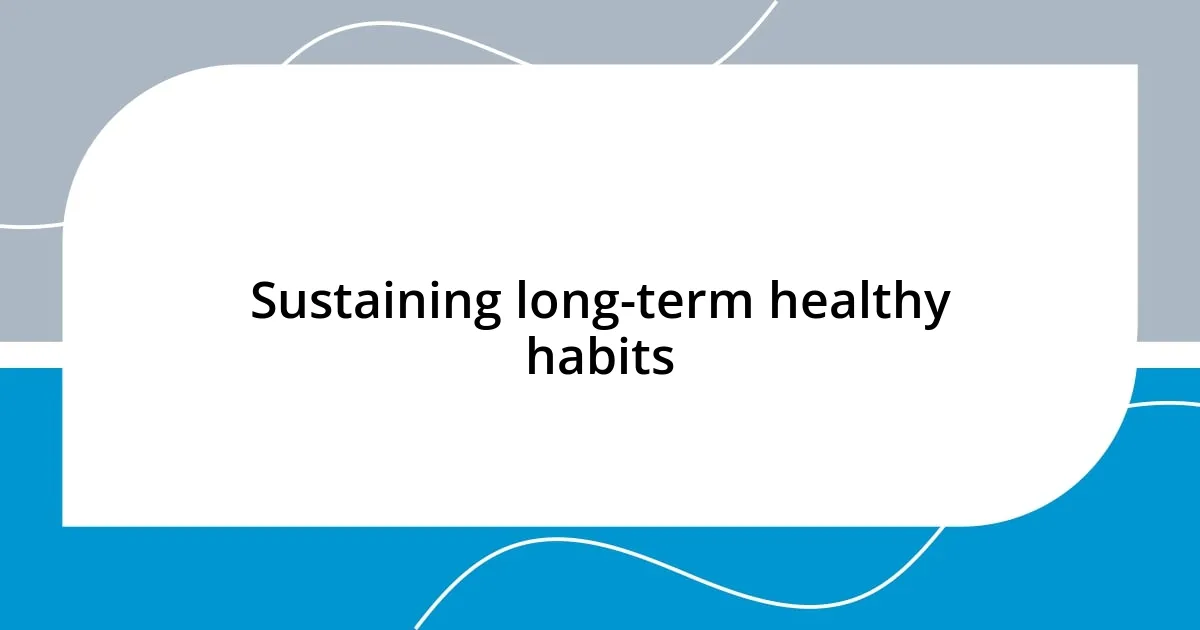 Sustaining long-term healthy habits