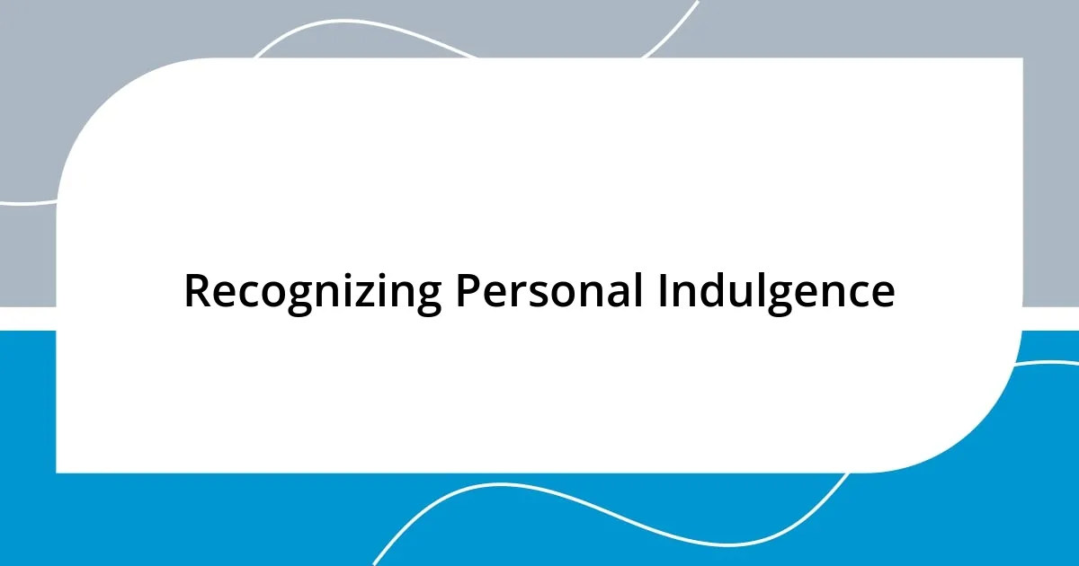 Recognizing Personal Indulgence