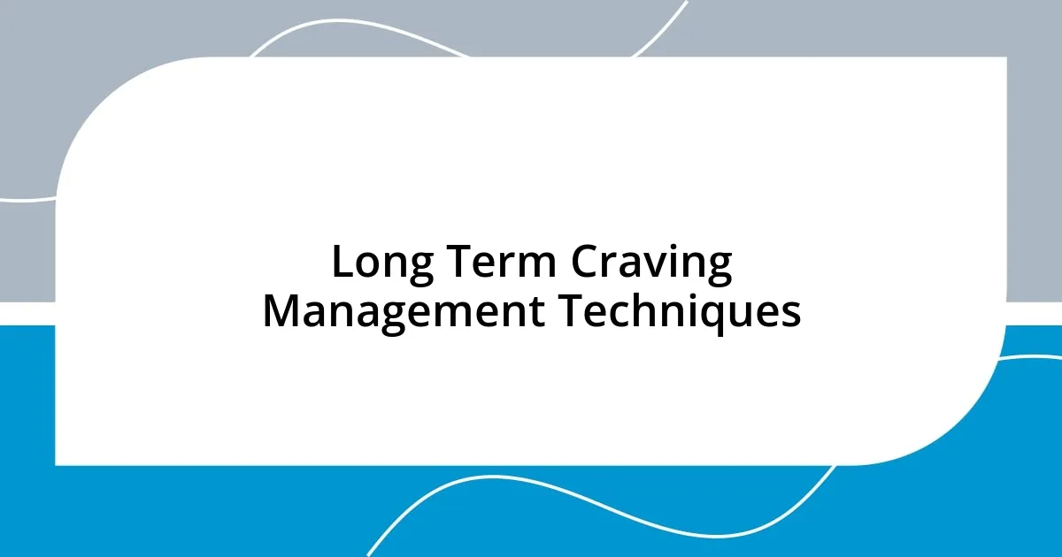 Long Term Craving Management Techniques