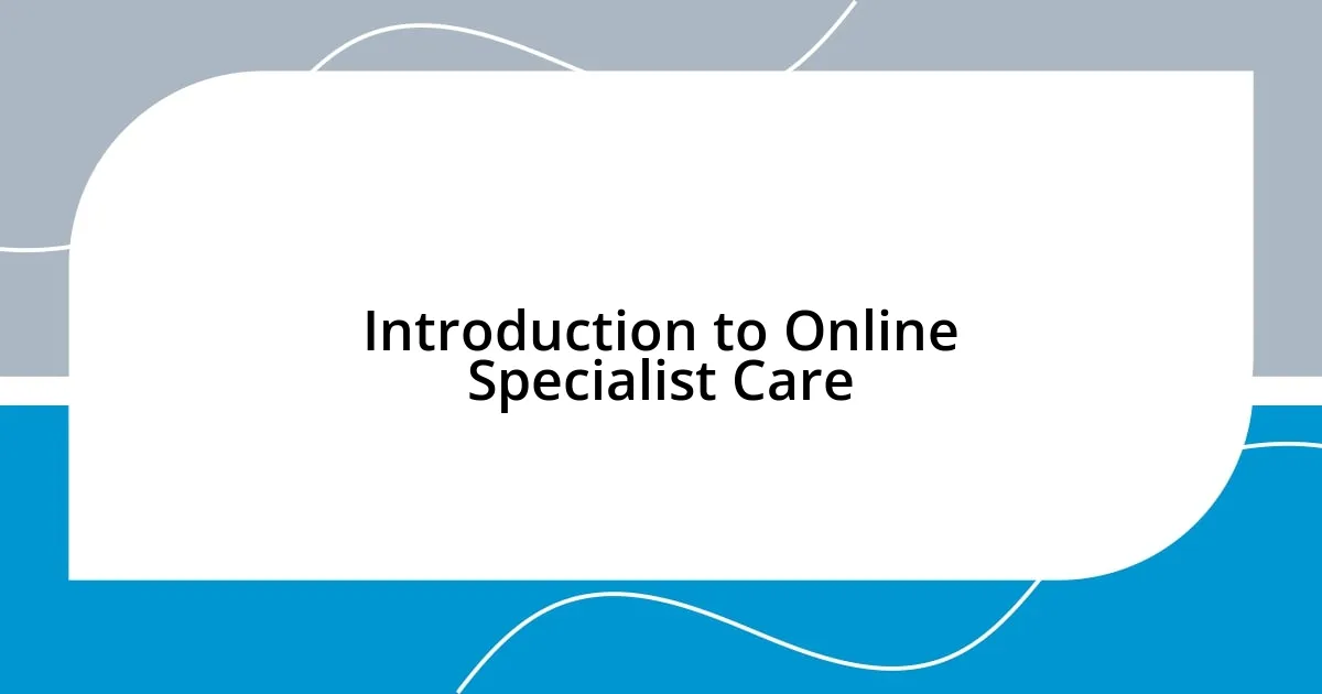 Introduction to Online Specialist Care