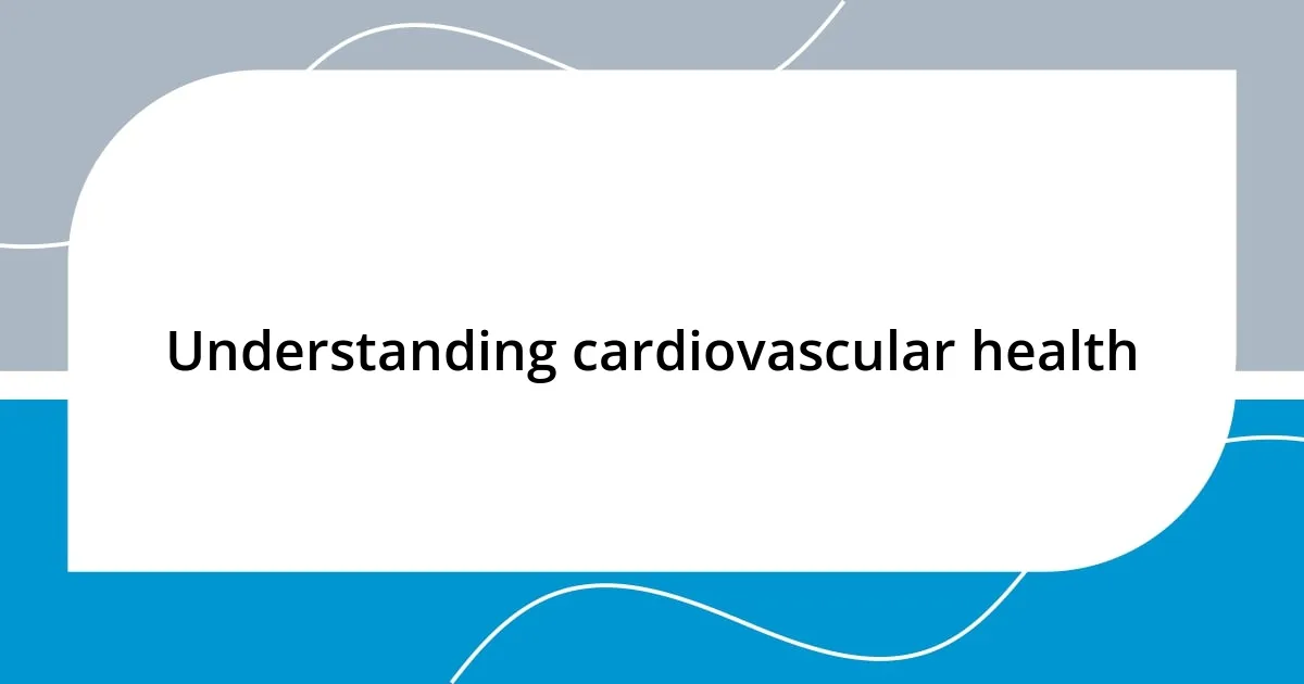 Understanding cardiovascular health