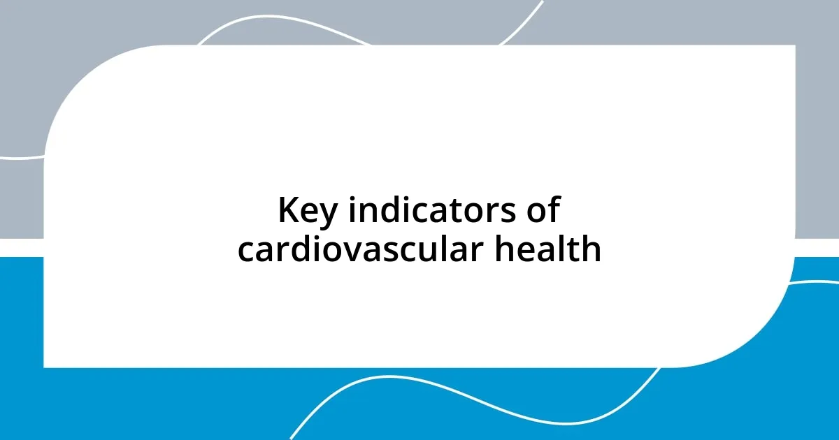 Key indicators of cardiovascular health