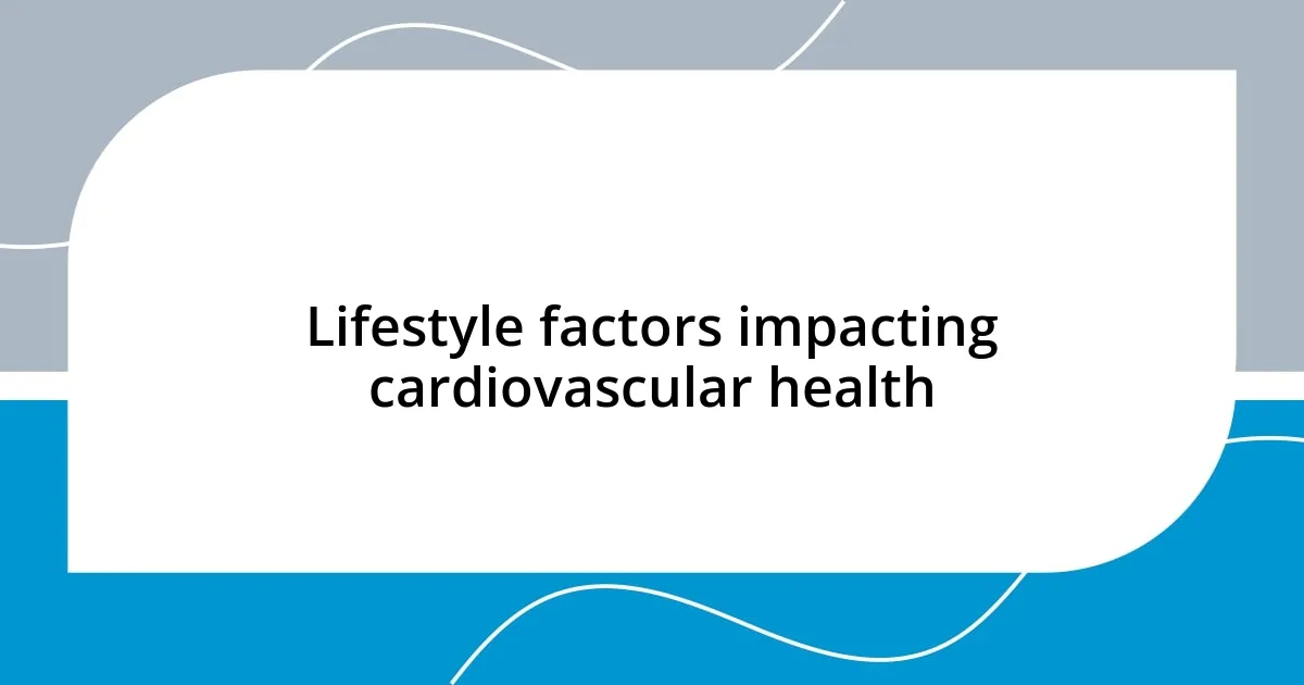 Lifestyle factors impacting cardiovascular health