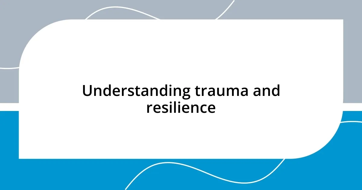 Understanding trauma and resilience