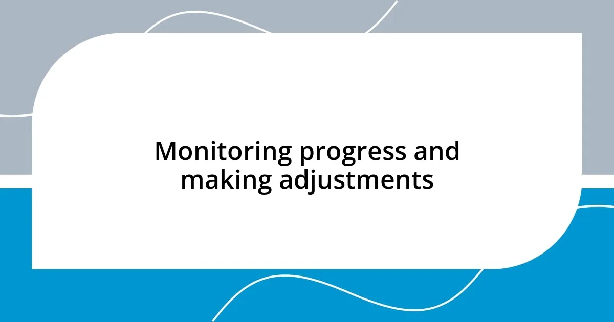 Monitoring progress and making adjustments