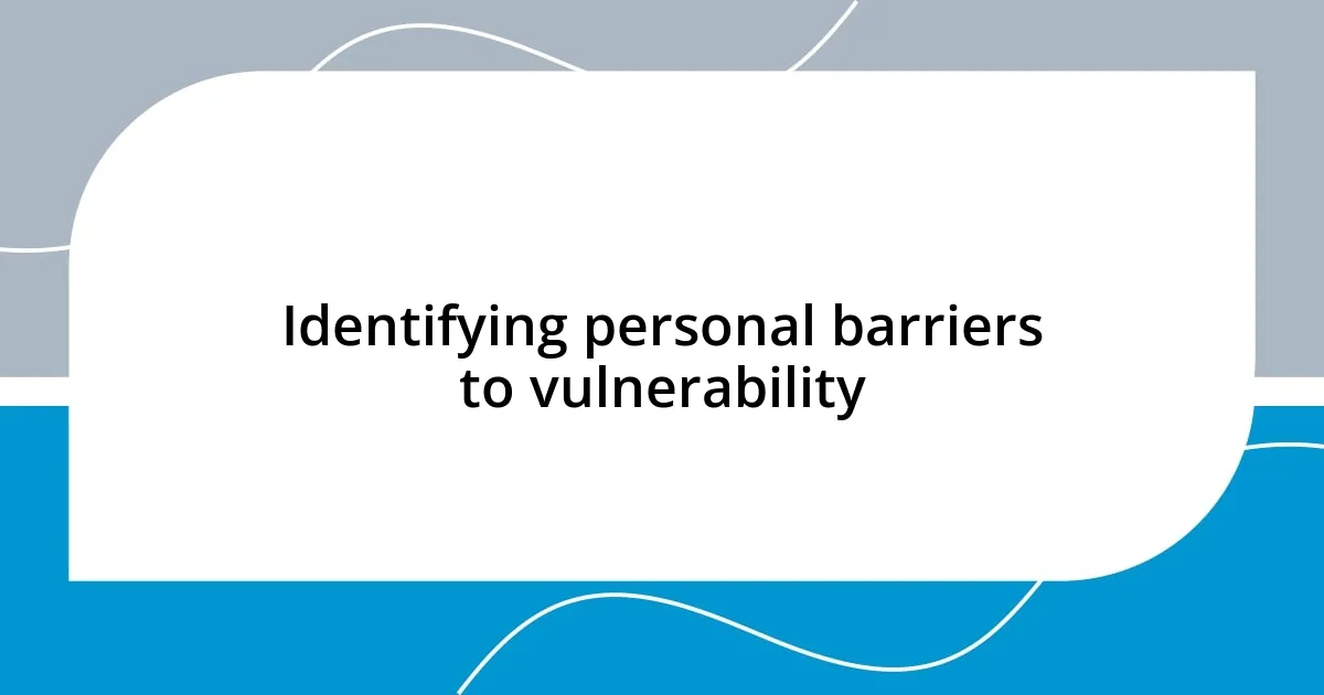 Identifying personal barriers to vulnerability