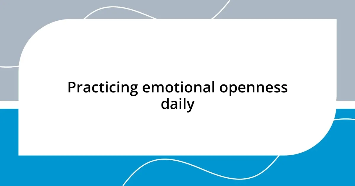 Practicing emotional openness daily