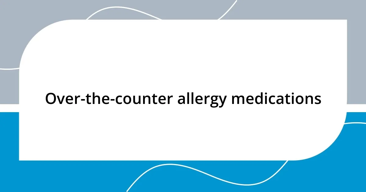 Over-the-counter allergy medications