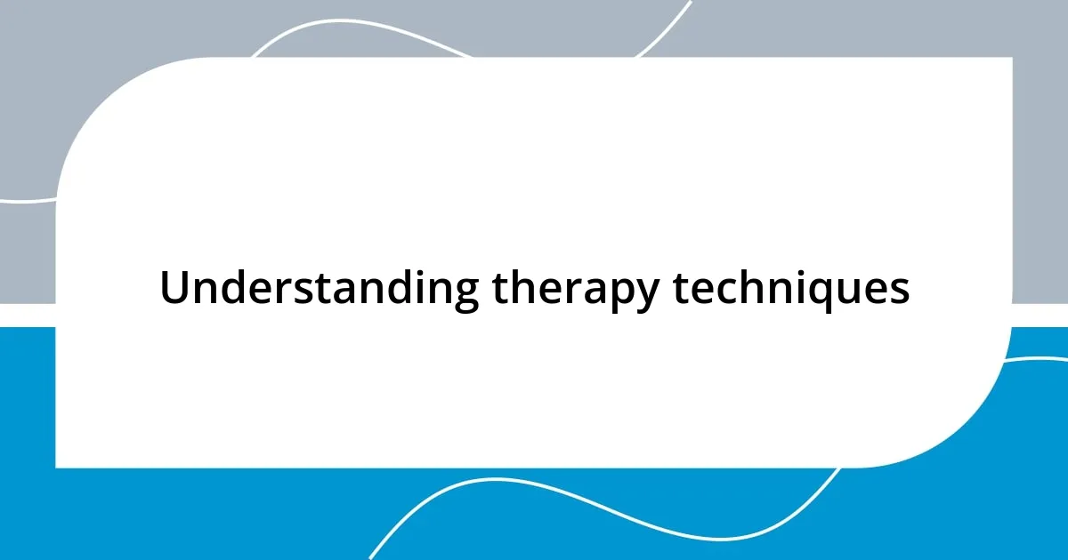 Understanding therapy techniques