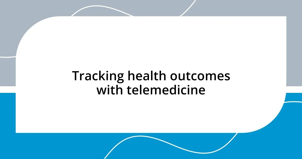 Tracking health outcomes with telemedicine