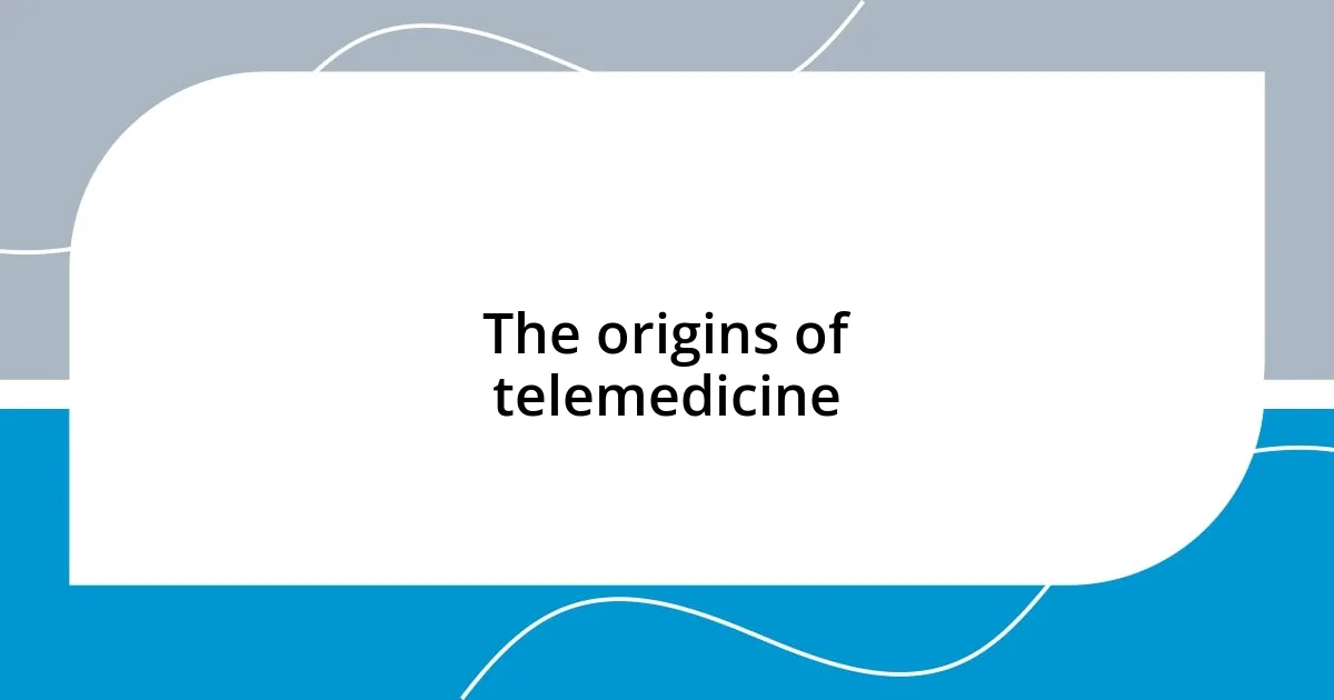 The origins of telemedicine