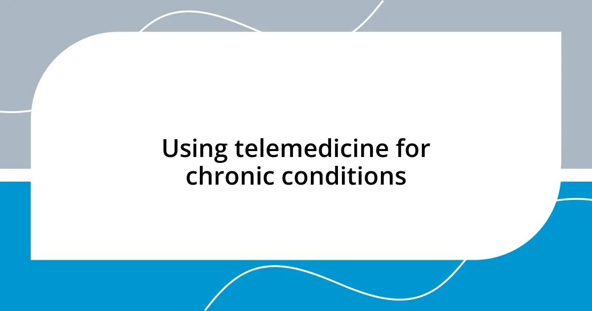 Using telemedicine for chronic conditions