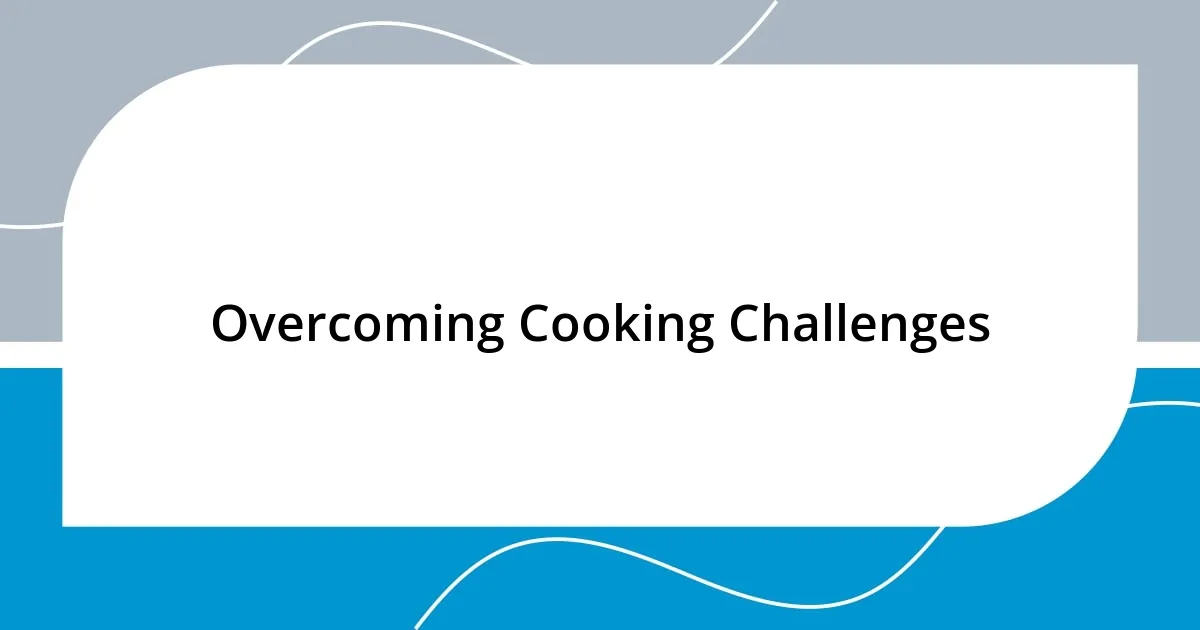 Overcoming Cooking Challenges