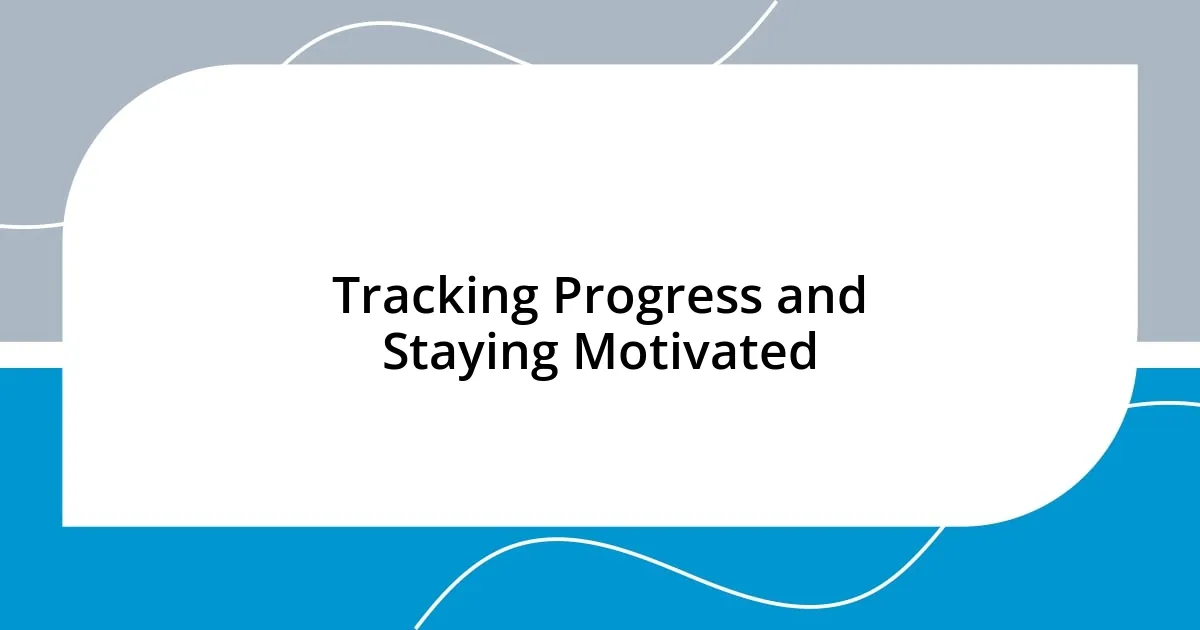 Tracking Progress and Staying Motivated