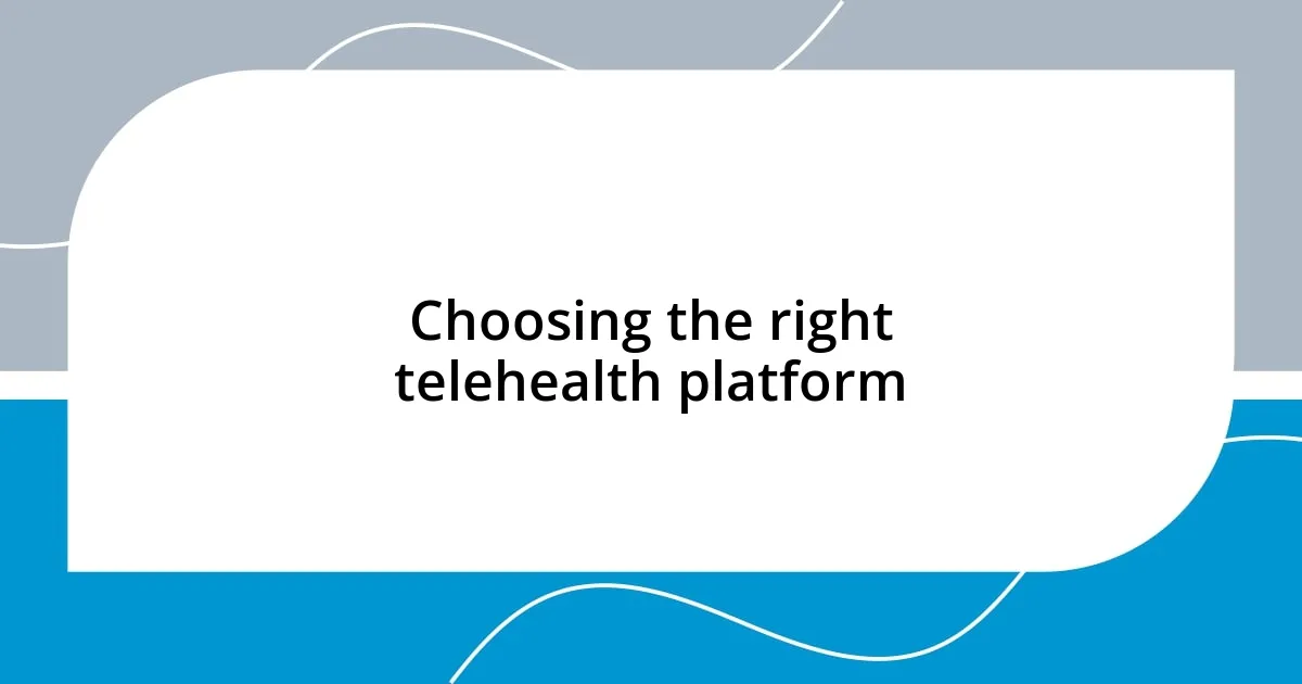 Choosing the right telehealth platform