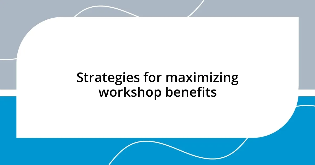 Strategies for maximizing workshop benefits