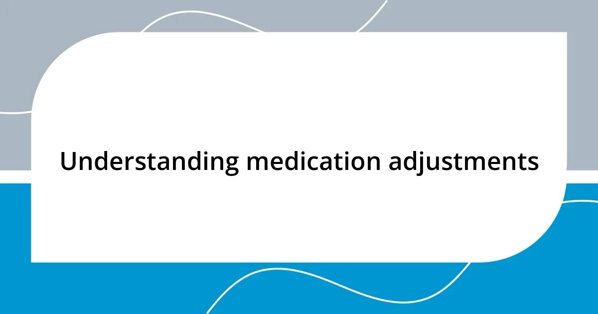 Understanding medication adjustments