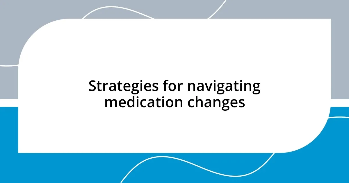 Strategies for navigating medication changes