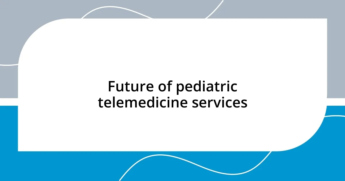 Future of pediatric telemedicine services