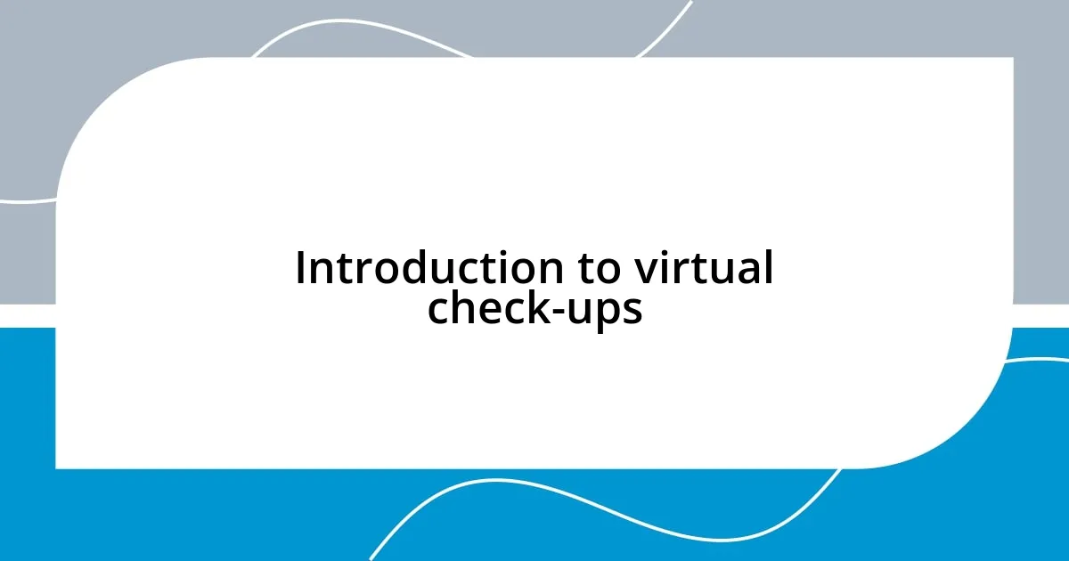 Introduction to virtual check-ups