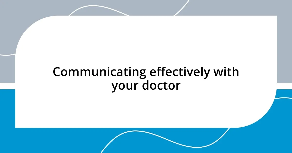 Communicating effectively with your doctor