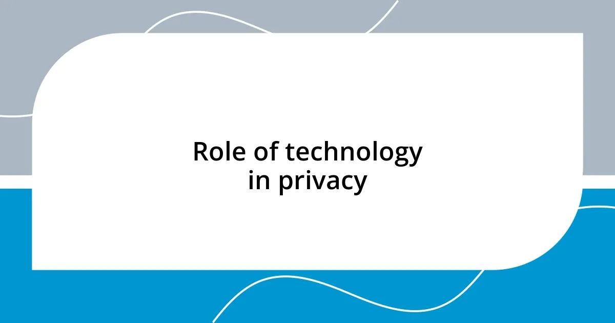 Role of technology in privacy