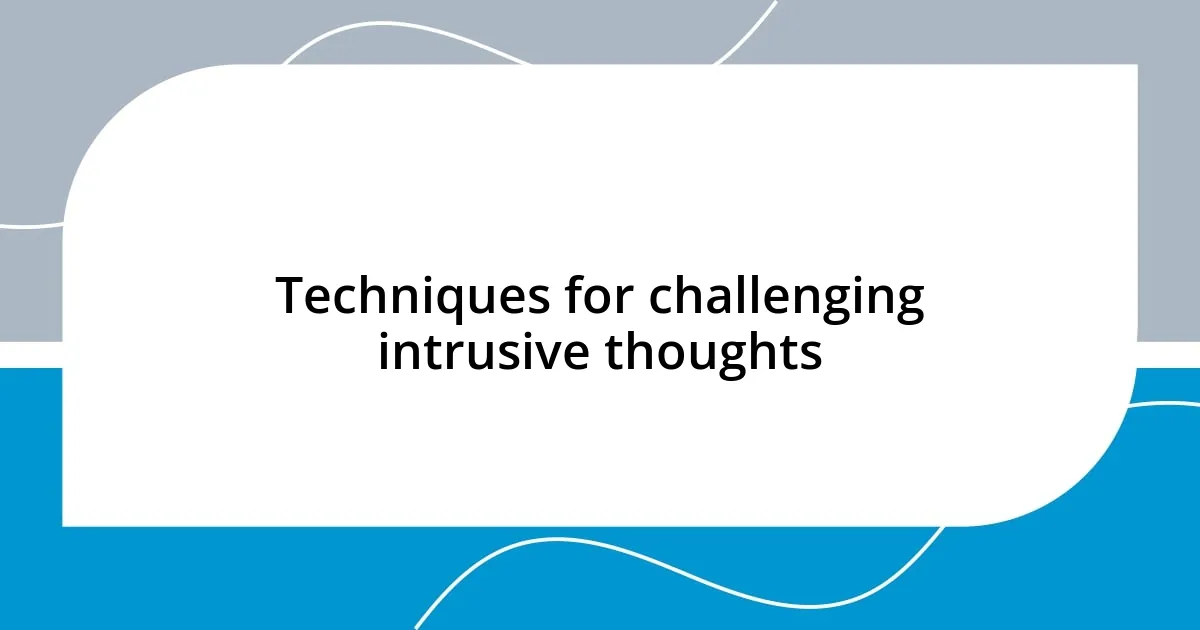 Techniques for challenging intrusive thoughts